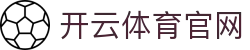开云（中国）官方网站 - 官方认证登录通道·kaiyun